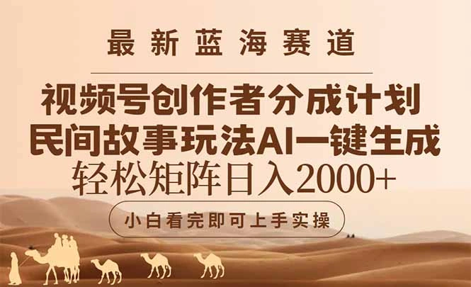 最新蓝海赛道视频号创作者分成民间故事玩法，AI一键生成爆款视频，轻松… - 福利组