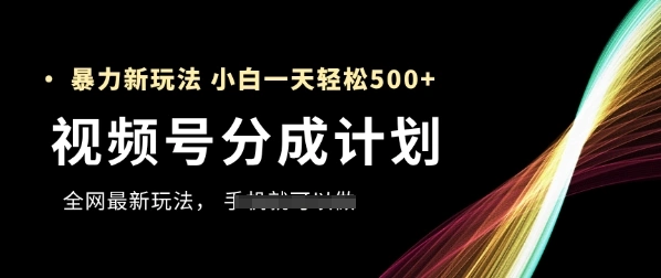 视频号分成计划，全网最暴力玩法，新手一天也能轻松5张+ - 福利组