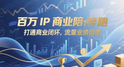 百万IP商业陪跑，打通商业闭环，流量业绩倍增 - 福利组