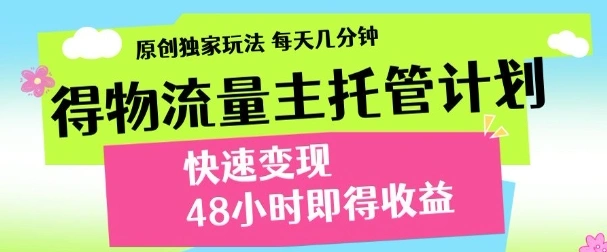 最新得物流量主计划，独家原创玩法，每天几分钟，快速变现，三至五天出收益【揭秘】 - 福利组