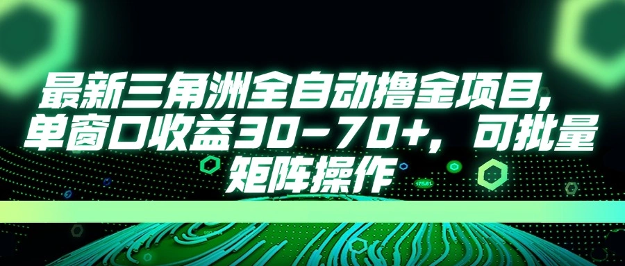 最新三角洲全自动撸金项目，单窗口收益30-70+，可批量矩阵操作 - 福利组