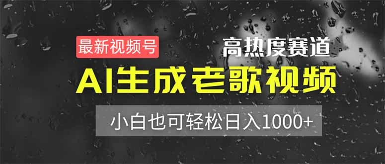最新视频号高热度赛道！AI生成老歌视频，小白也可轻松日入1000+ - 福利组