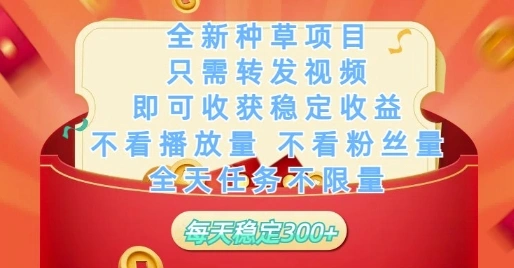 全新种草项目只需转发视频，即可收获稳定收益，不看播放量不看粉丝量，全天任务不限量，每天稳定3张【揭秘】 - 福利组