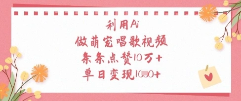 利用Ai做萌宠唱歌视频，条条点赞10W+，单日变现1k - 福利组