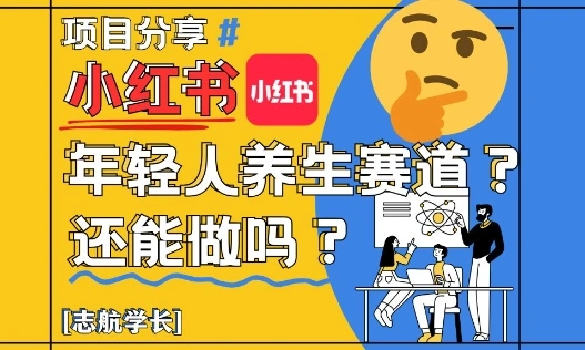 小红书年轻人养生赛道？真的还能做吗？详细讲解！ - 福利组