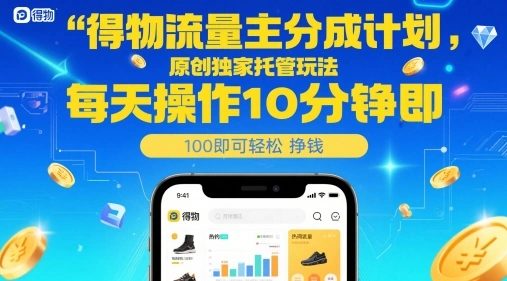 得物流量主分成计划，原创独家托管玩法，每天操作10分钟即可轻松挣米【揭秘】- 福利组