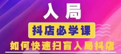 抖音商城运营课程(更新25年4月)，入局抖店必学课， 如何快速扫盲入局抖店 - 福利组
