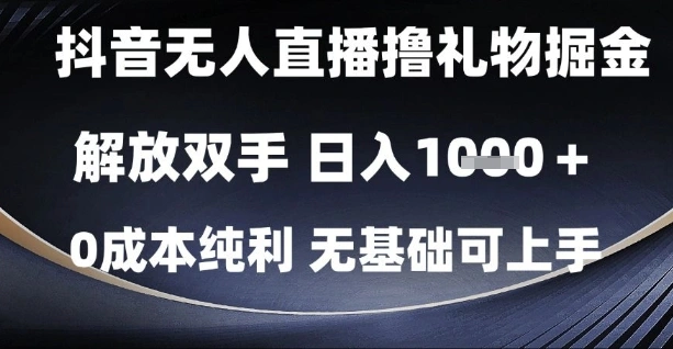 抖音无人直播撸礼物掘金，解放双手，日入1k，0成本纯利，无基础可上手【揭秘】 - 福利组