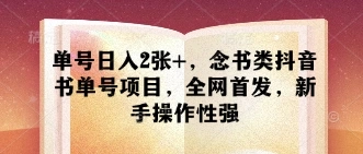 单号日入2张+，念书类抖音书单号项目，全网首发，新手操作性强 - 福利组