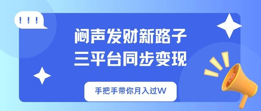 闷声发财新路子！三平台同步变现，手把手带你月入过W - 福利组
