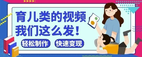 疯狂爆火！抖音，视频号育儿类的视频，小白轻松制作，快速拿到结果 - 福利组