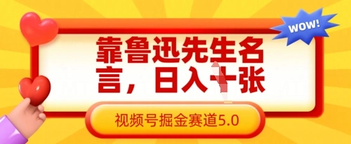 靠鲁迅先生名言，日入数张，视频号掘金赛道5.0 - 福利组