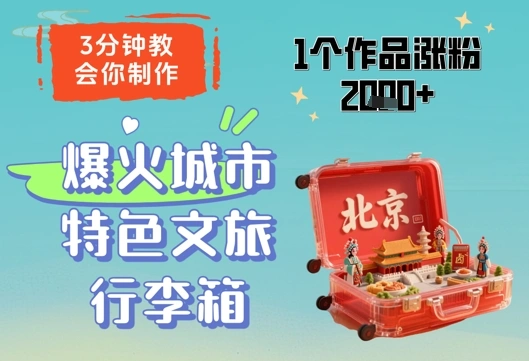 3分钟教会你，制作爆火城市特色文旅行李箱，1个作品涨粉2000+ - 福利组