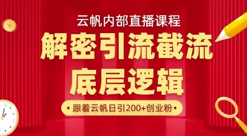 云帆内部直播课·首次解密彻底打通你的引流思路，从底层逻辑到实操落地，当天引爆你的通讯录- 福利组