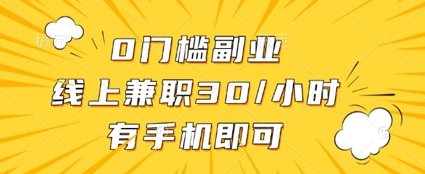 0门槛兼职副业，线上兼职30一小时，有部手机即可【揭秘】- 福利组