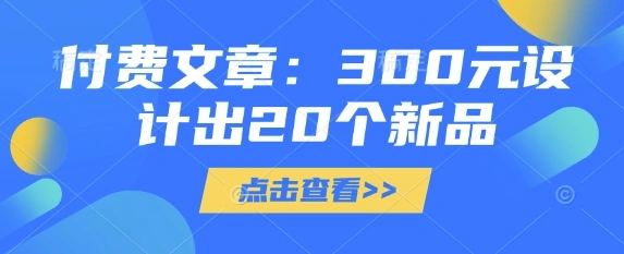 付费文章：300元设计出20个新品 - 福利组