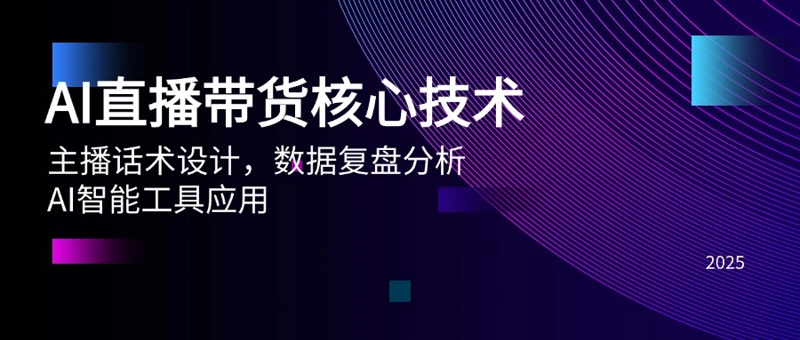 AI直播带货核心技术，主播话术设计，数据复盘分析，AI智能工具应用 - 福利组