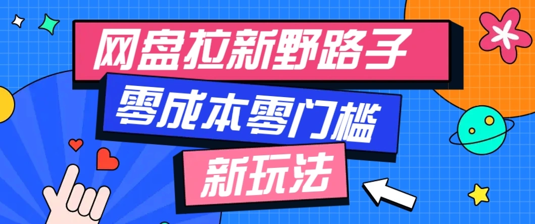 一个人也能操作的网盘拉新野路子玩法，零成本零门槛多种变现方式，轻松月入万元 - 福利组