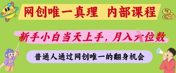 网创唯一真理，内部课程，新手小白当天上手，月入5位数，普通人通过网创唯一的机会【揭秘】 - 福利组