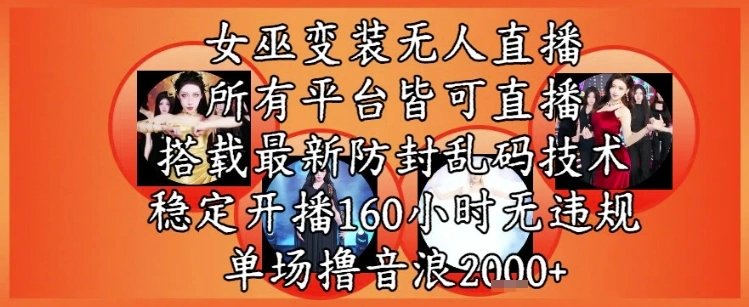 女巫变装直播最新玩法，所有直播平台皆可操作，稳定开播160小时无违规，单场撸音浪2k+ - 福利组