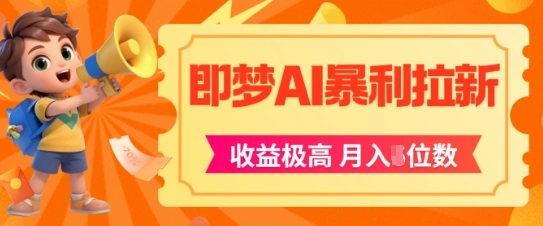 即梦app暴利拉新，收益上限极高，月入5位数，AI风口落地实操项目 - 福利组