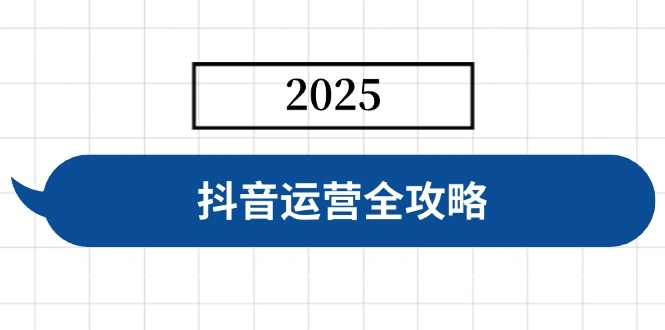 抖音运营全攻略，涵盖账号搭建、人设塑造、投流等，快速起号，实现变现 - 福利组