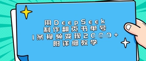 用DeepSeek制作翻页书单号，1条视频变现上千，附详细教学 - 福利组