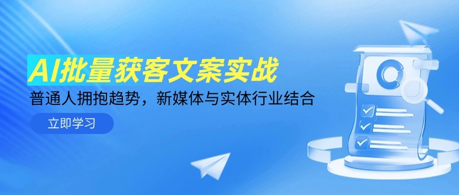 AI批量获客文案实战，普通人拥抱趋势，新媒体与实体行业结合 - 福利组