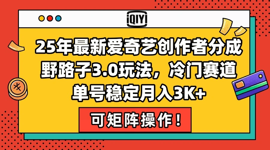 25年最新爱奇艺创作者分成野路子3.0玩法，冷门赛道，单号稳定月入3K+，… - 福利组
