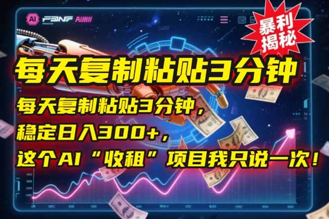 每天复制粘贴3分钟，稳定日入300+，这个AI“收租”项目我只说一次！ - 福利组