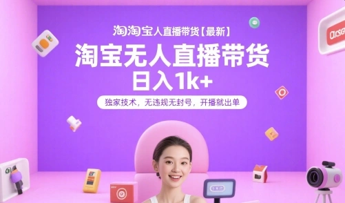淘宝无人直播带货【最新】，日入1k+，独家技术，无违规无封号，开播就出单【揭秘】- 福利组
