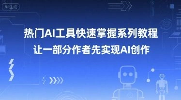 热门AI工具快速掌握系列教程，让一部分创作者先实现AI创作 - 福利组