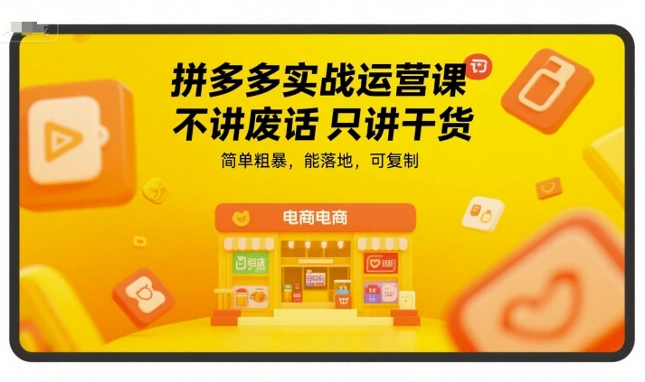拼多多实战运营课，不讲废话只讲干货，简单粗暴，能落地，可复制- 福利组