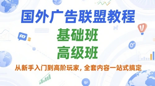 国外广告联盟教程，基础班和高级班，从新手入门到高阶玩家，全套内容一站式搞定 - 福利组