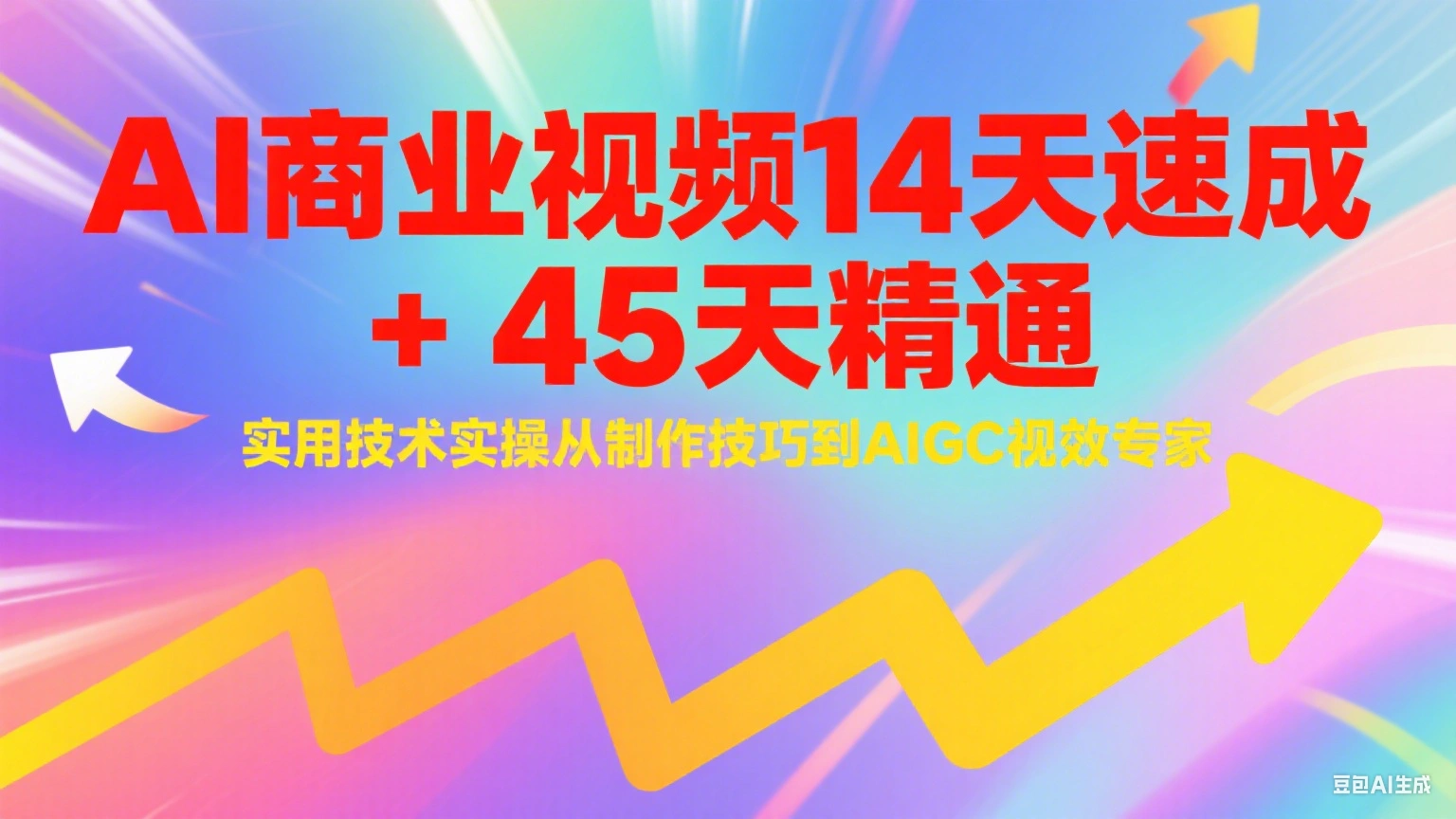 AI商业视频14天速成+45天精通实用技术实操，从制作技巧到AIGC视效专家 - 福利组