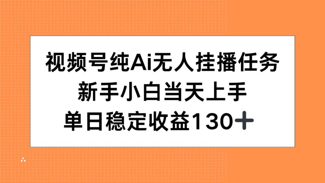 视频号纯AI无人挂播任务，新手小白当天上手，单日稳定收益130+ - 福利组