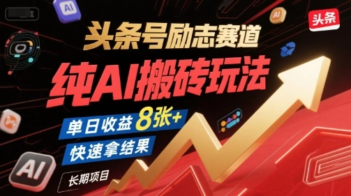 头条号励志赛道，纯AI搬砖玩法，单日收益8张+ ，快速拿结果，长期项目 - 福利组