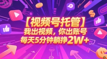 【视频号托管 】我出视频，你出账号，每天5分钟发布，最高躺挣2W+【揭秘】 - 福利组
