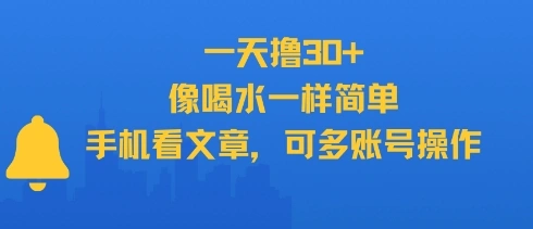 一天撸30+，像喝水一样简单，手机看文章，可多账号操作- 福利组