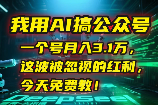 我用AI搞公众号，一个号月入3.1万，这波被忽视的红利，今天免费教！ - 福利组