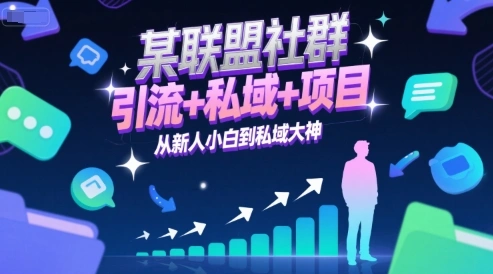 某联盟社群，引流+私域+项目，从新人小白到私域大神- 福利组