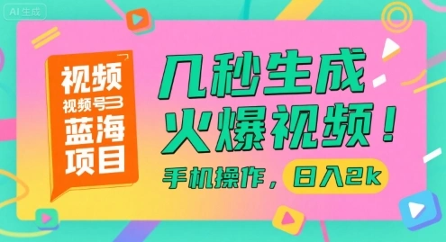 视频号蓝海项目，几秒生成火爆视频，手机操作，日入2k【揭秘】- 福利组