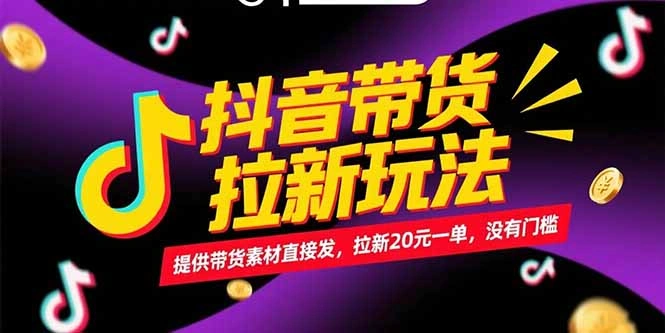 抖音带货拉新玩法，提供带货素材直接发，拉新20元一单，没有门槛 - 福利组