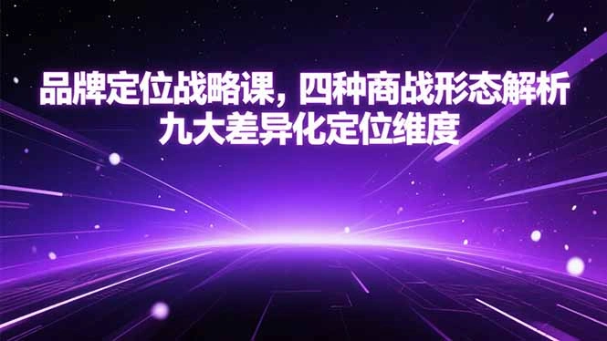 品牌定位战略课，四种商战形态解析，九大差异化定位维度 - 福利组