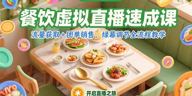 餐饮虚拟直播速成课，流量获取+团单销售，绿幕调节全流程教学 - 福利组