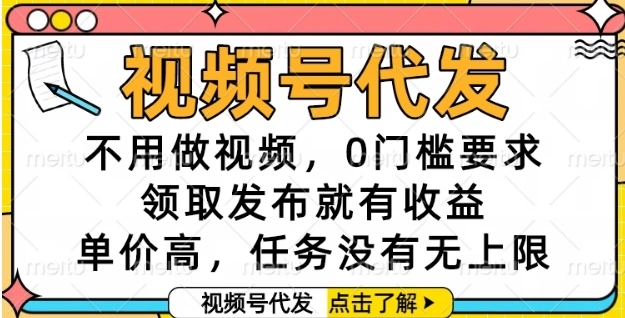 视频号代发，不用做视频，0门槛要求，领取发布就有收益，单价高，任务没有无上限【揭秘】 - 福利组