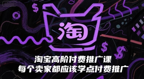 淘宝高阶付费推广课，每个卖家都应该学点付费推广 - 福利组