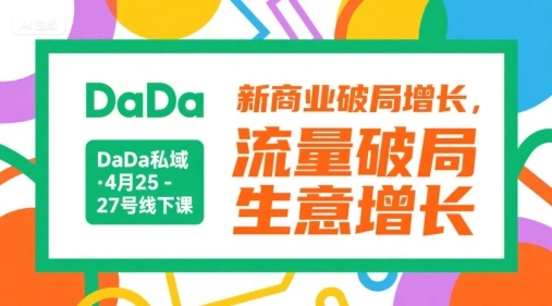 DaDa私域·4月25-27号线下课，新商业破局增长，流量破局，生意增长- 福利组