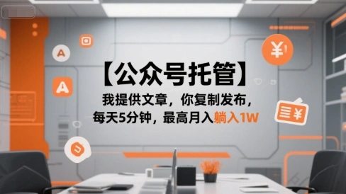 【公众号托管 】我提供文章，你复制发布，每天5分钟，最高月入躺入1W【揭秘】- 福利组