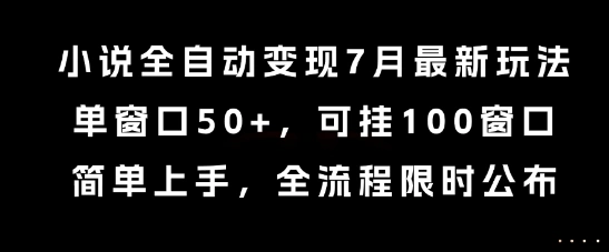 小说全自动变现7月玩法，单窗口50+，可挂100窗口，简单上手，全流程限时公布【揭秘】- 福利组